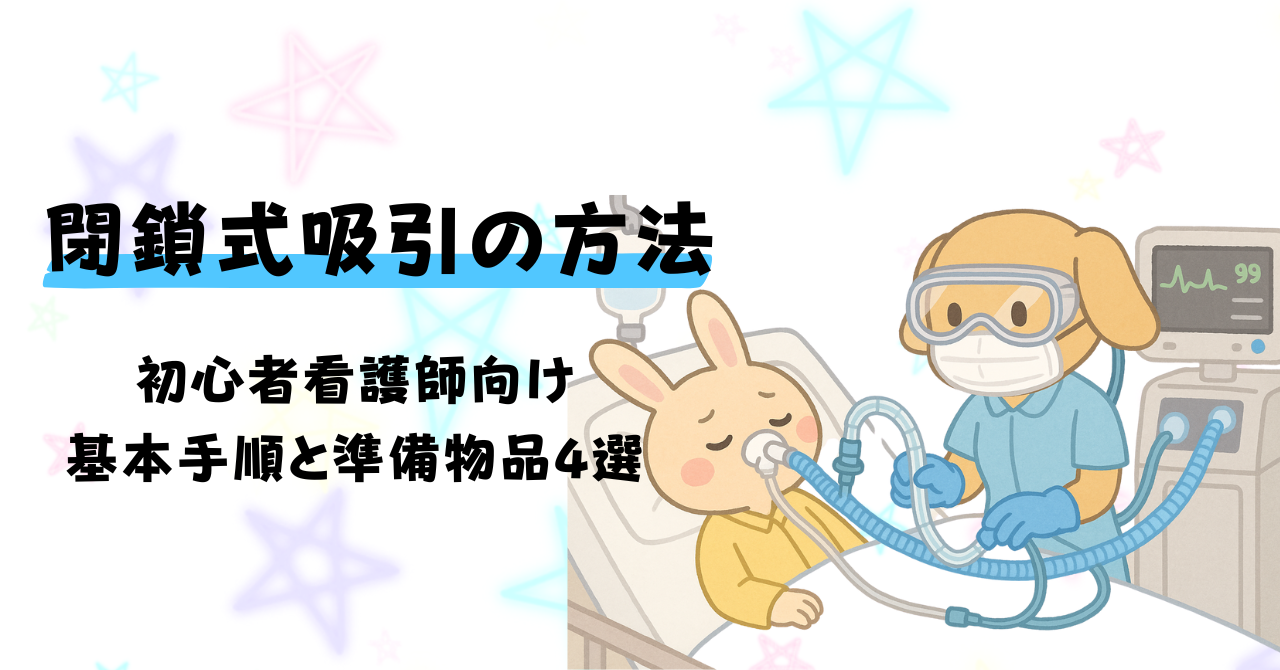 閉鎖式吸引の方法|初心者看護師向け基本手順と準備物品4選